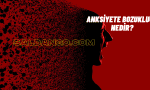 Anksiyete Bozukluğu Nedir