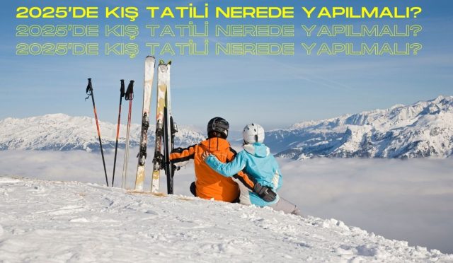 2025’te Kış Tatili Nerede Yapılmalı?