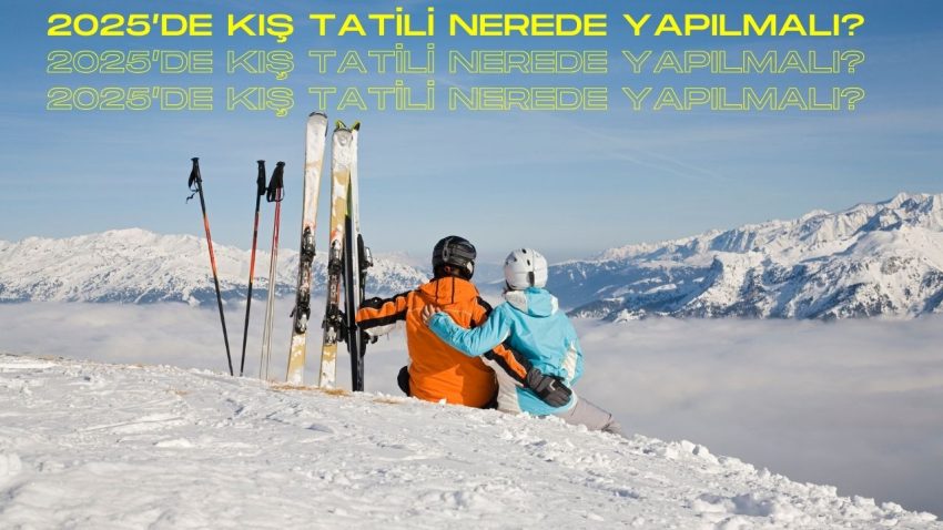 2025’te Kış Tatili Nerede Yapılmalı?