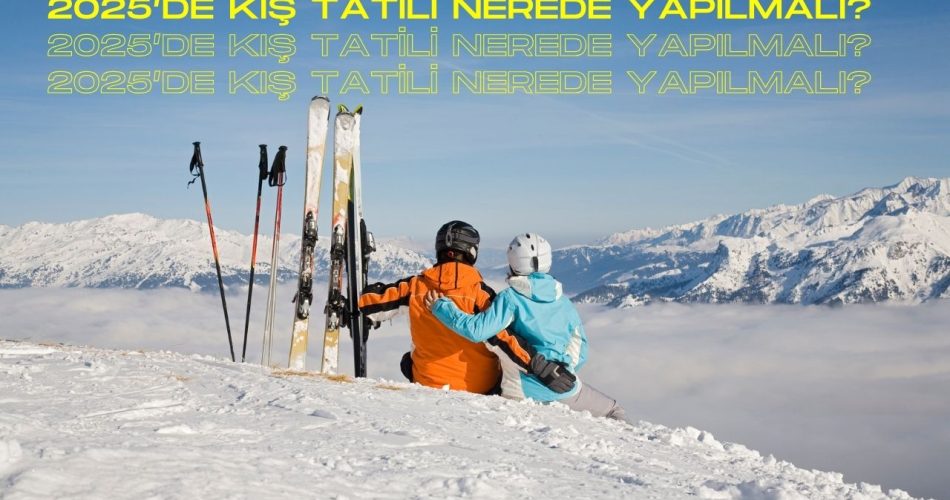 2025’de Kış Tatili Nerede Yapılmalı?