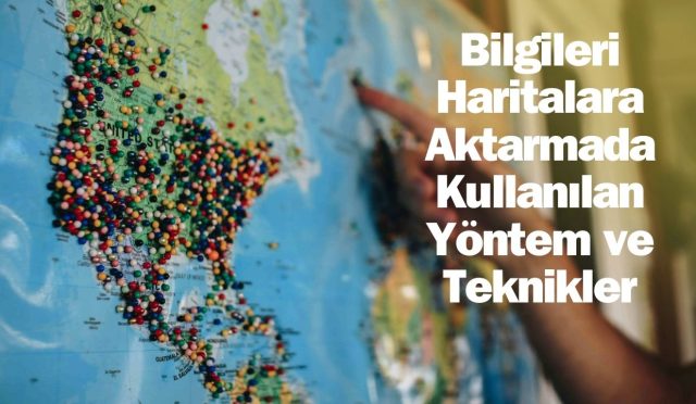 Bilgileri Haritalara Aktarmada Kullanılan Yöntem ve Teknikler