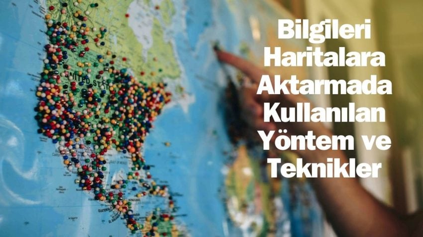 Bilgileri Haritalara Aktarmada Kullanılan Yöntem ve Teknikler