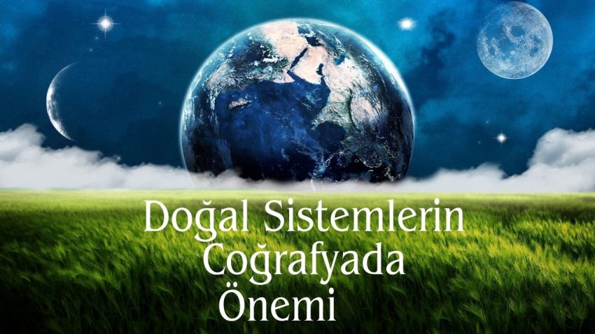 Doğal Sistemlerin Coğrafyada Önemi