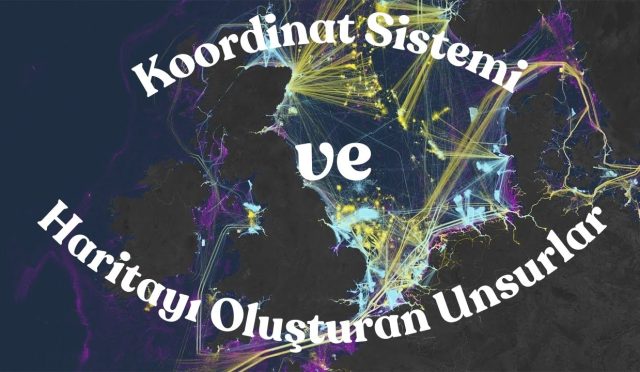 Koordinat Sistemi ve Haritayı Oluşturan Unsurlar