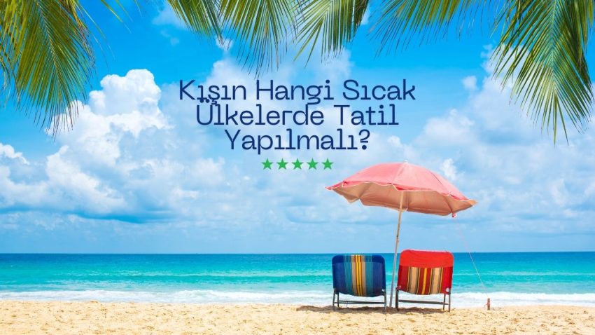 Kışın Hangi Sıcak Ülkelerde Tatil Yapılmalı?