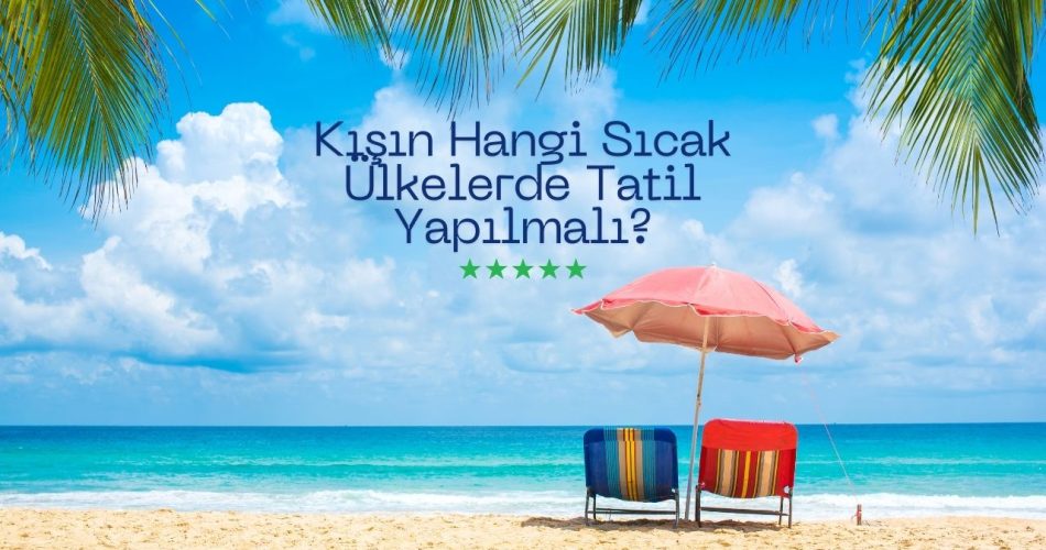 Kışın Hangi Sıcak Ülkelerde Tatil Yapılmalı?