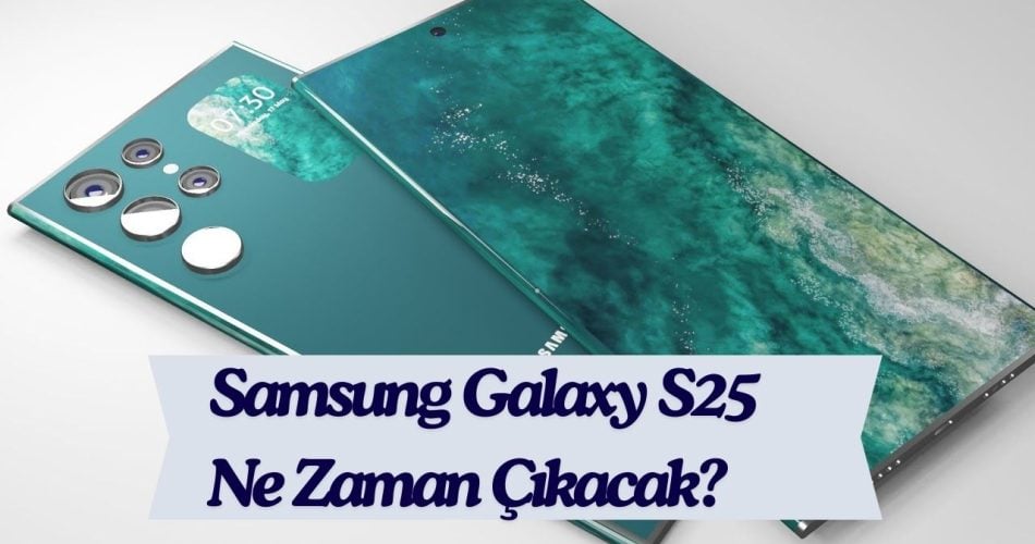Samsung Galaxy S25 Ne Zaman Çıkacak?