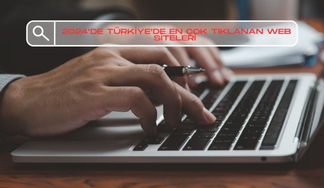 2024 de Türkiye’de En Çok Tıklanan Web Siteleri