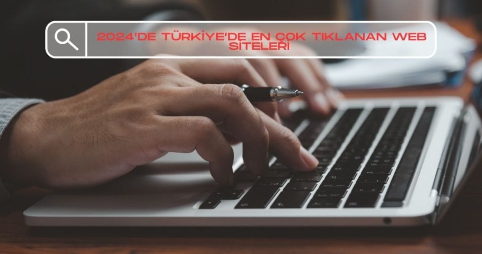 2024’de Türkiye’de en çok tıklanan web siteleri