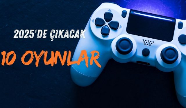 2025’de Çıkacak Oyunlar