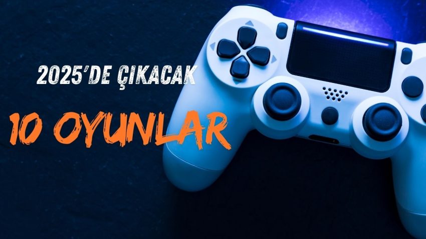 2025’de Çıkacak Oyunlar